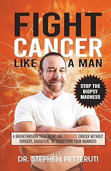 Fight Cancer Like a Man: A Breakthrough Treatment for Prostate Cancer Without Surgery, Radiation, or Sacrificing Your Manhood